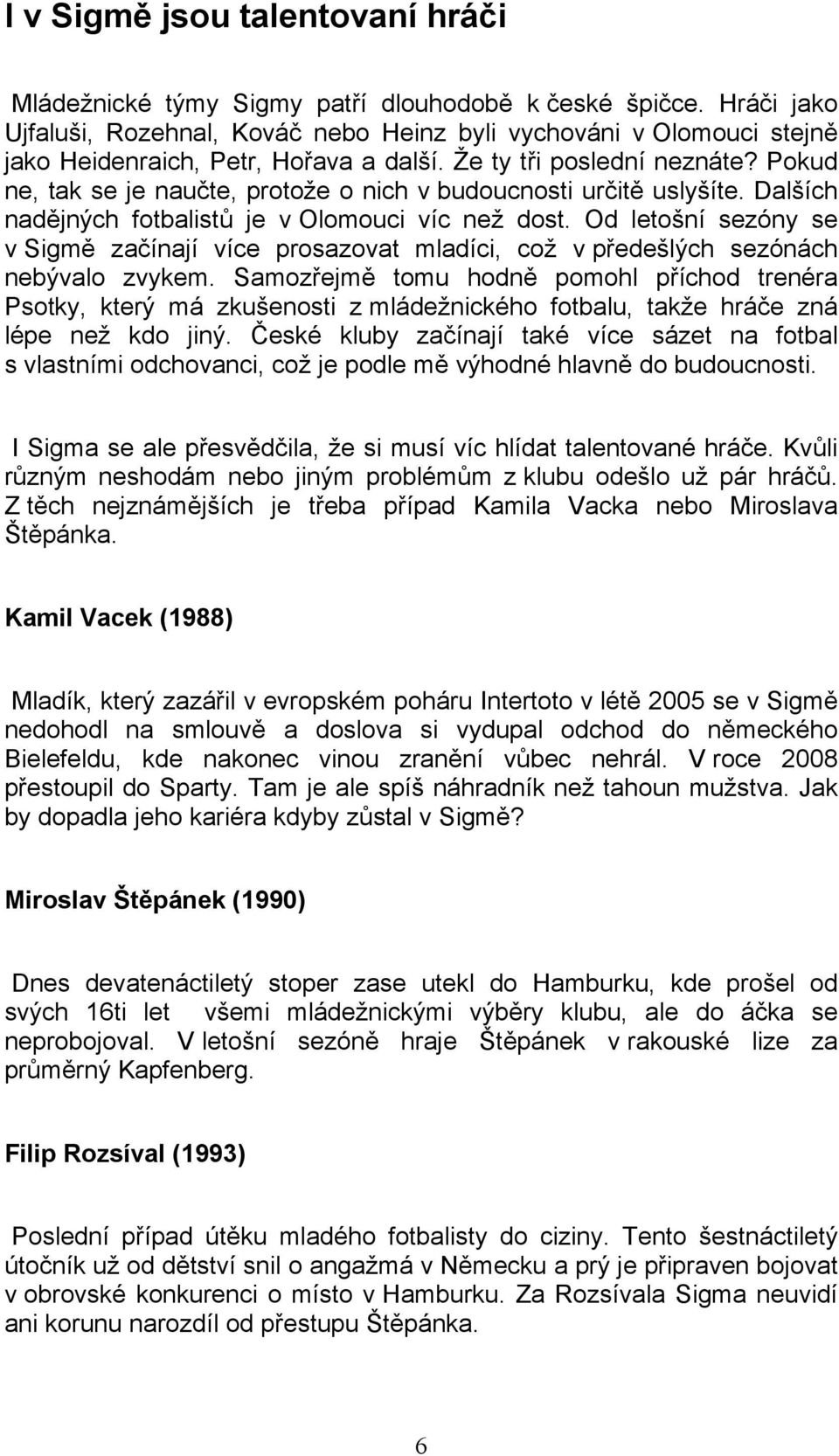 Pokud ne, tak se je naučte, protože o nich v budoucnosti určitě uslyšíte. Dalších nadějných fotbalistů je v Olomouci víc než dost.