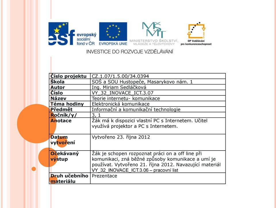 Elektronická komunikace Předmět Informační a komunikační technologie Ročník/y/ 3, 1 Anotace Žák má k dispozici vlastní PC s Internetem.