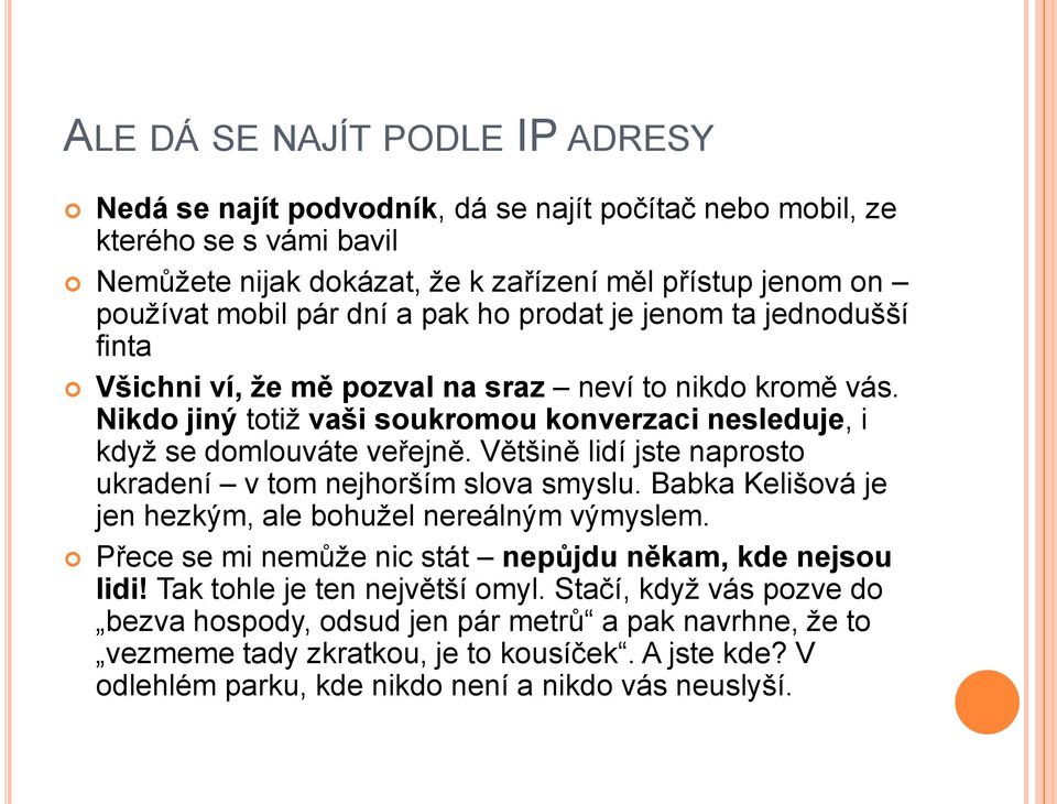 Většině lidí jste naprosto ukradení v tom nejhorším slova smyslu. Babka Kelišová je jen hezkým, ale bohužel nereálným výmyslem. Přece se mi nemůže nic stát nepůjdu někam, kde nejsou lidi!