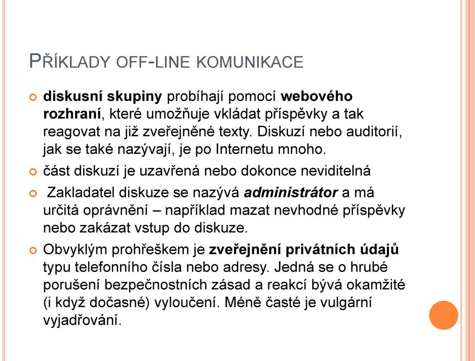 část diskuzí je uzavřená nebo dokonce neviditelná Zakladatel diskuze se nazývá administrátor a má určitá oprávnění například mazat nevhodné příspěvky nebo