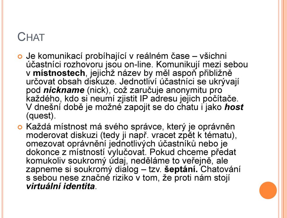 V dnešní době je možné zapojit se do chatu i jako host (quest). Každá místnost má svého správce, který je oprávněn moderovat diskuzi (tedy ji např.