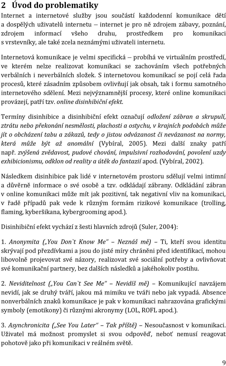 Internetová komunikace je velmi specifická probíhá ve virtuálním prostředí, ve kterém nelze realizovat komunikaci se zachováním všech potřebných verbálních i neverbálních složek.