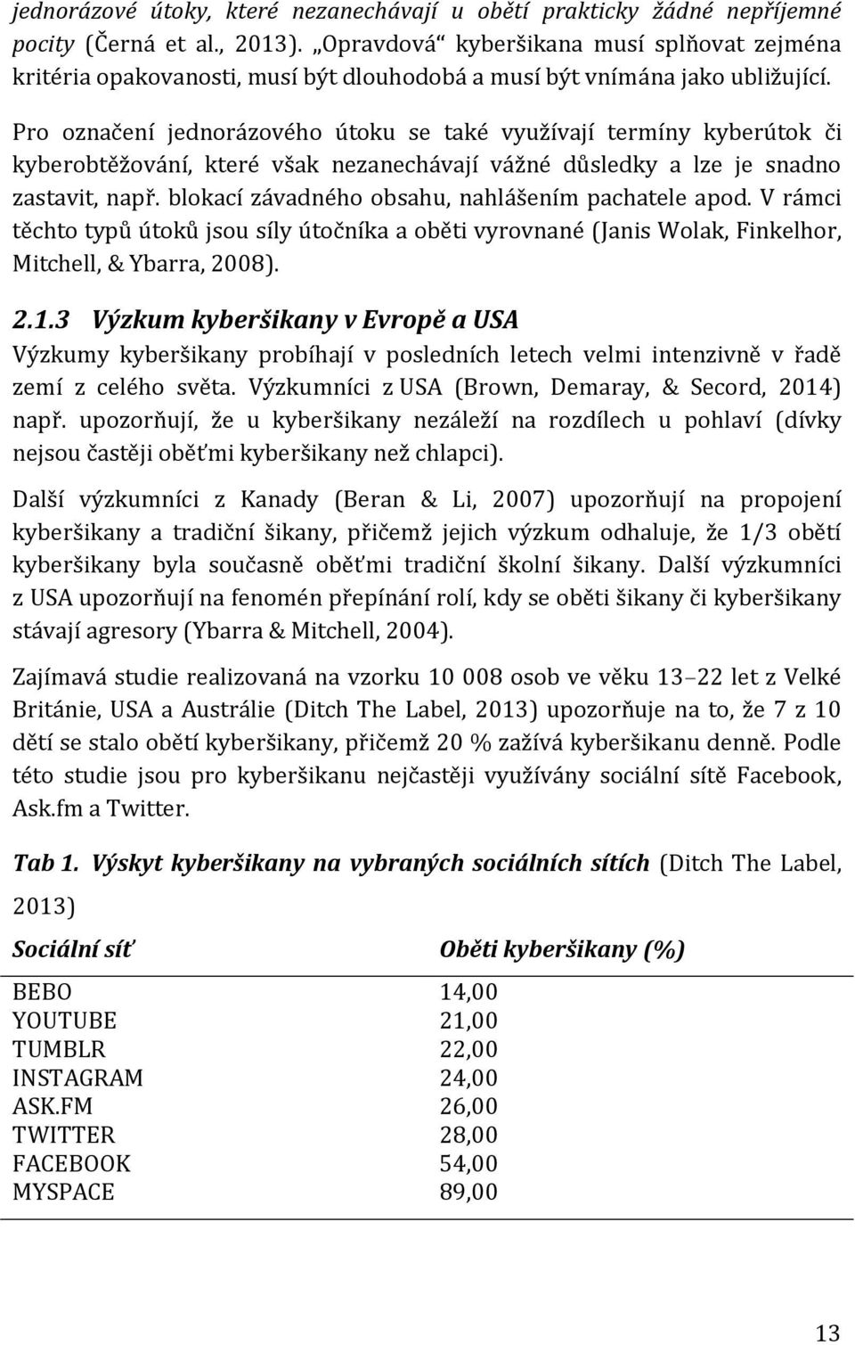 Pro označení jednorázového útoku se také využívají termíny kyberútok či kyberobtěžování, které však nezanechávají vážné důsledky a lze je snadno zastavit, např.