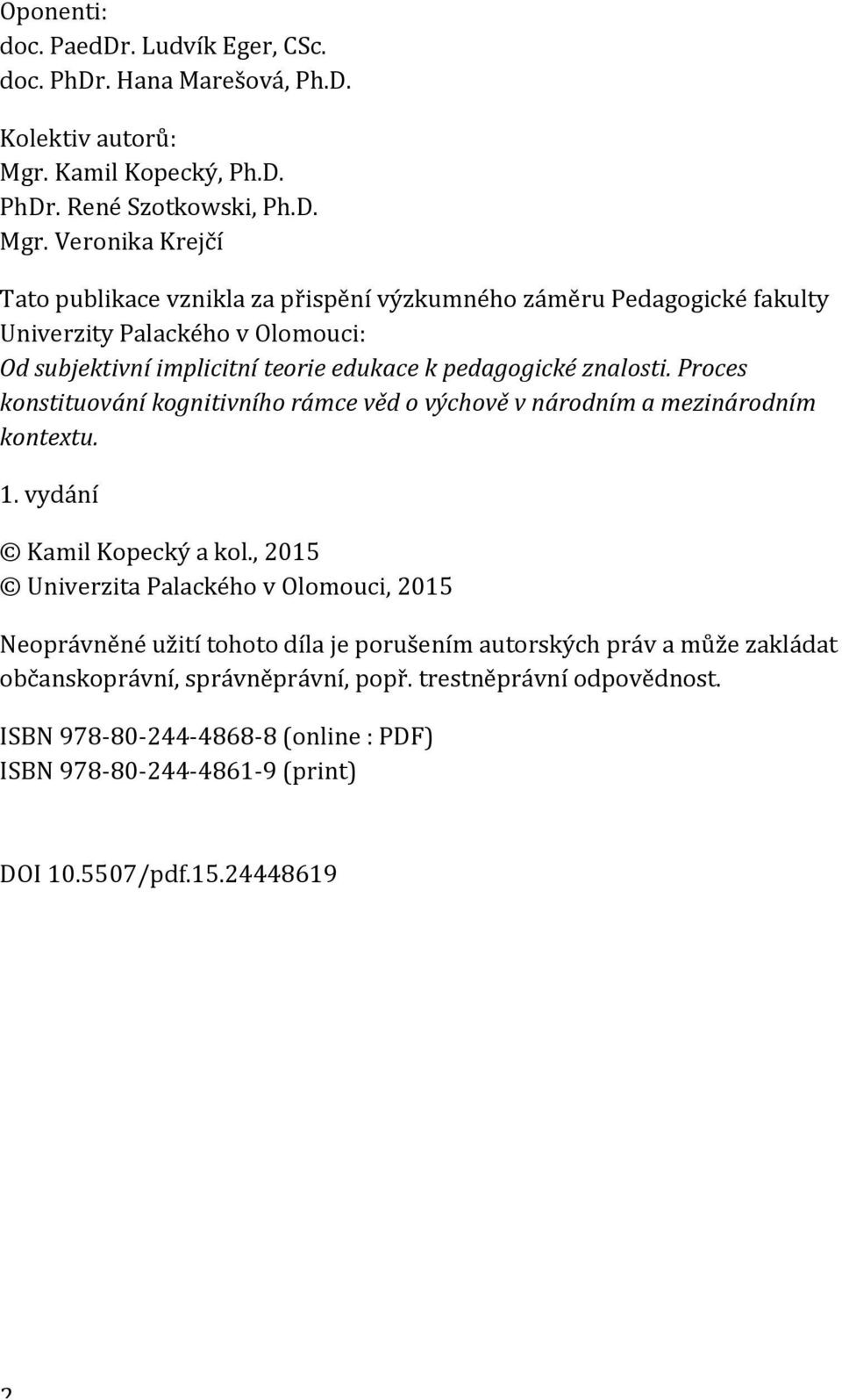 Veronika Krejčí Tato publikace vznikla za přispění výzkumného záměru Pedagogické fakulty Univerzity Palackého v Olomouci: Od subjektivní implicitní teorie edukace k pedagogické