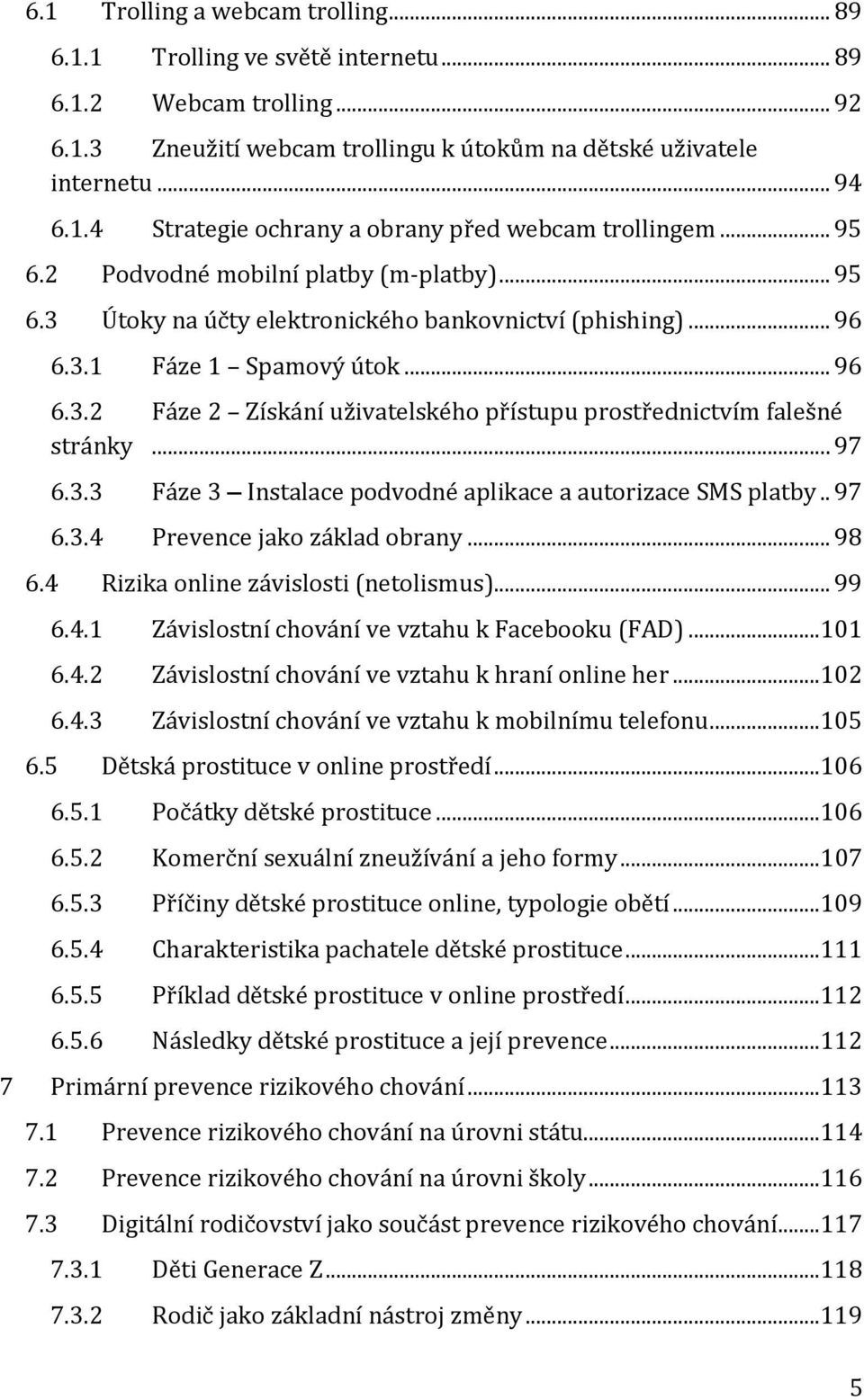 .. 97 6.3.3 Fáze 3 Instalace podvodné aplikace a autorizace SMS platby.. 97 6.3.4 Prevence jako základ obrany... 98 6.4 Rizika online závislosti (netolismus)... 99 6.4.1 Závislostní chování ve vztahu k Facebooku (FAD).