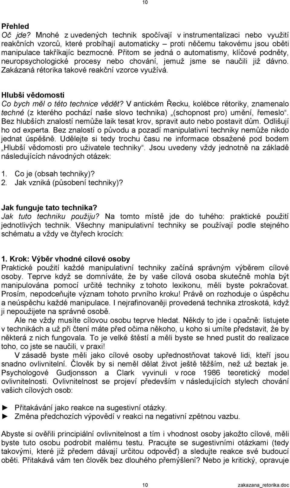 Hlubší vědomosti Co bych měl o této technice vědět? V antickém Řecku, kolébce rétoriky, znamenalo techné (z kterého pochází naše slovo technika) (schopnost pro) umění, řemeslo.