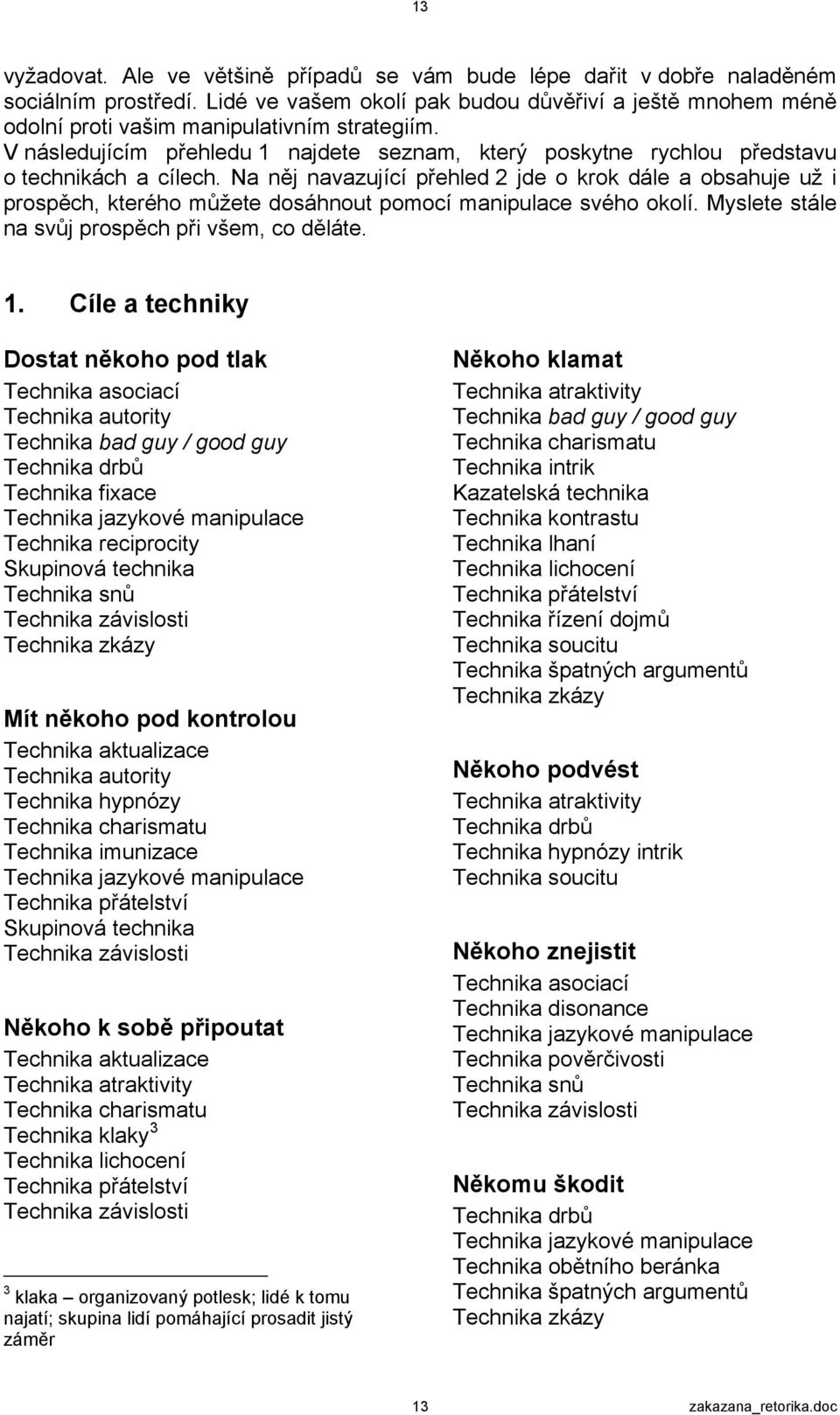 V následujícím přehledu 1 najdete seznam, který poskytne rychlou představu o technikách a cílech.