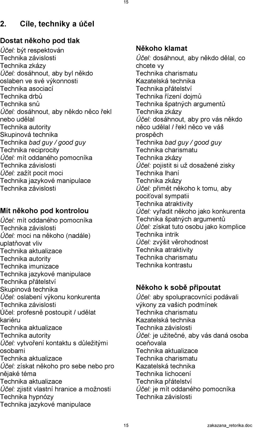 Účel: zažít pocit moci Technika jazykové manipulace Technika závislosti Mít někoho pod kontrolou Účel: mít oddaného pomocníka Technika závislosti Účel: moci na někoho (nadále) uplatňovat vliv