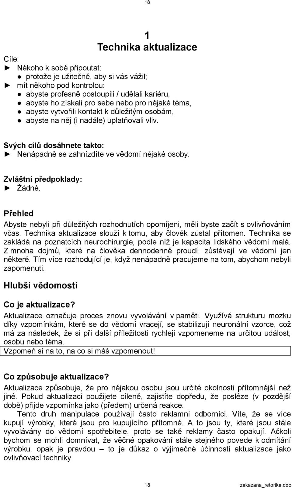 Zvláštní předpoklady: Žádné. Přehled Abyste nebyli při důležitých rozhodnutích opomíjeni, měli byste začít s ovlivňováním včas. Technika aktualizace slouží k tomu, aby člověk zůstal přítomen.