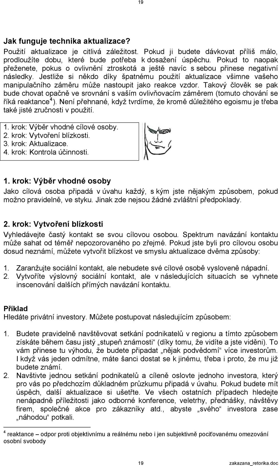 Jestliže si někdo díky špatnému použití aktualizace všimne vašeho manipulačního záměru může nastoupit jako reakce vzdor.