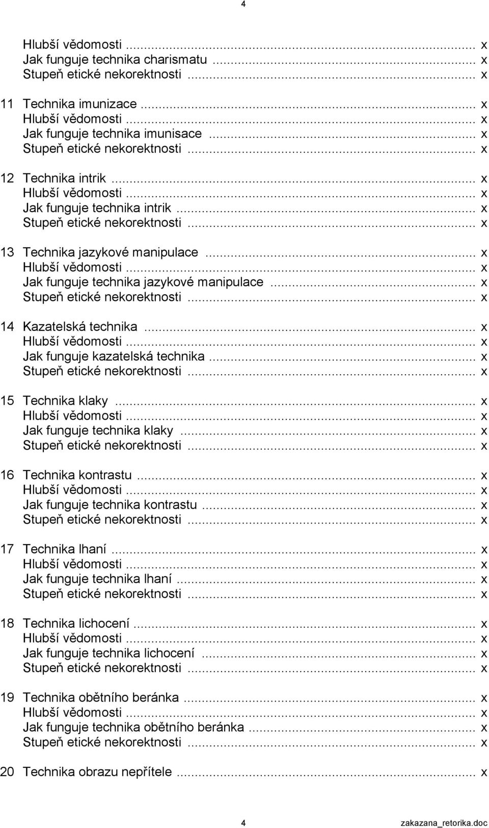 .. x Hlubší vědomosti... x Jak funguje technika jazykové manipulace... x Stupeň etické nekorektnosti... x 14 Kazatelská technika... x Hlubší vědomosti... x Jak funguje kazatelská technika.