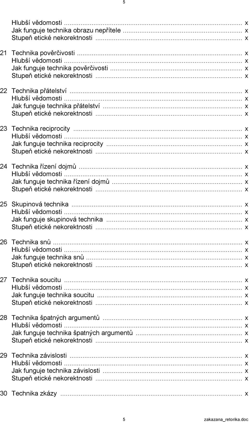 .. x Hlubší vědomosti... x Jak funguje technika reciprocity... x Stupeň etické nekorektnosti... x 24 Technika řízení dojmů... x Hlubší vědomosti... x Jak funguje technika řízení dojmů.