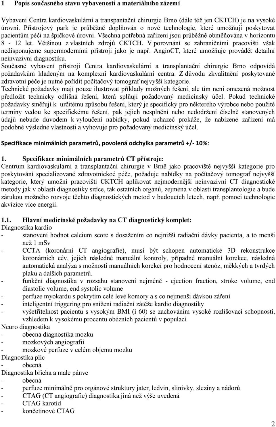 Většinou z vlastních zdrojů CKTCH. V porovnání se zahraničními pracovišti však nedisponujeme supermoderními přístroji jako je např. AngioCT, které umožňuje provádět detailní neinvazivní diagnostiku.