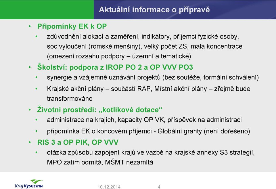 projektů (bez soutěže, formální schválení) Krajské akční plány součástí RAP, Místní akční plány zřejmě bude transformováno Životní prostředí: kotlíkové dotace administrace na