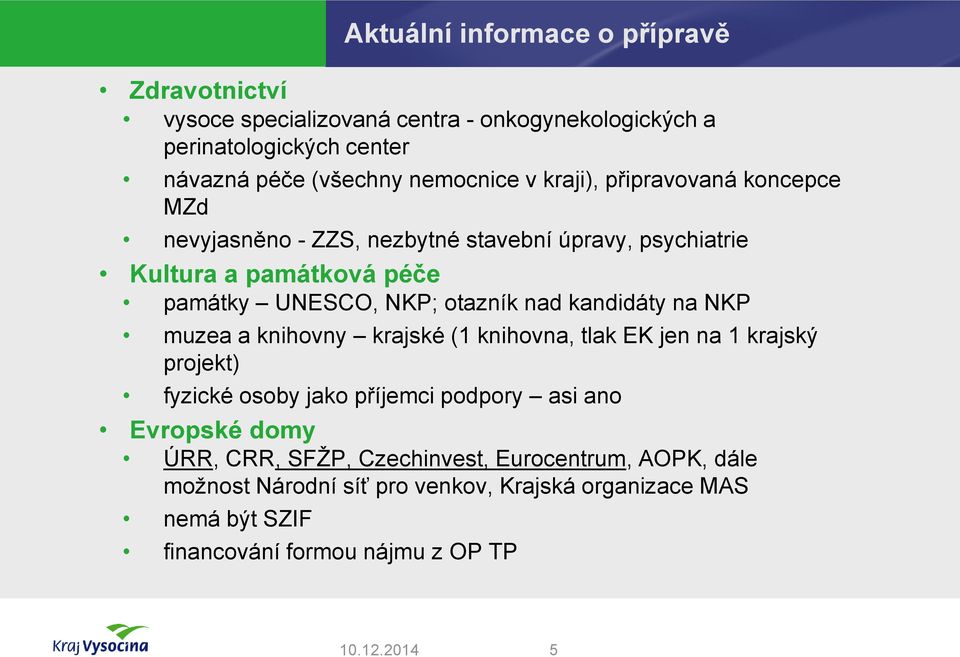 otazník nad kandidáty na NKP muzea a knihovny krajské (1 knihovna, tlak EK jen na 1 krajský projekt) fyzické osoby jako příjemci podpory asi ano