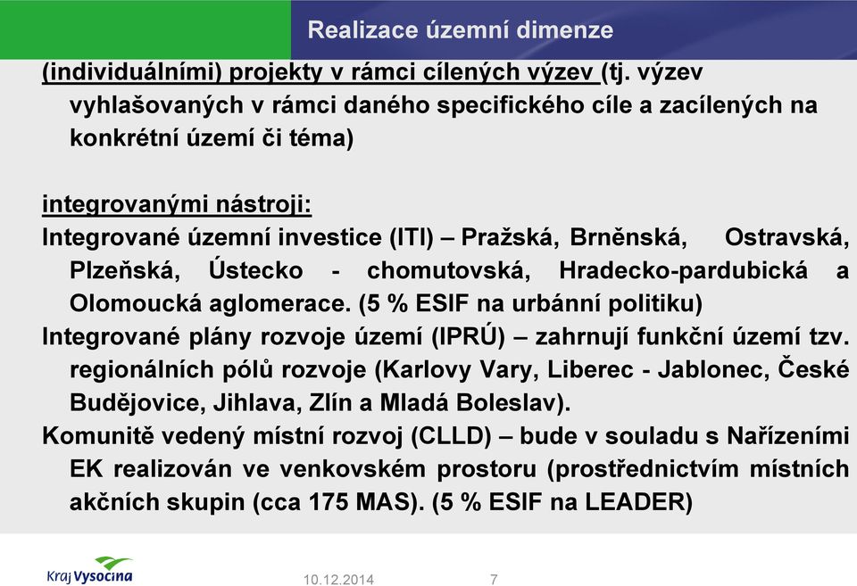 Plzeňská, Ústecko - chomutovská, Hradecko-pardubická a Olomoucká aglomerace. (5 % ESIF na urbánní politiku) Integrované plány rozvoje území (IPRÚ) zahrnují funkční území tzv.