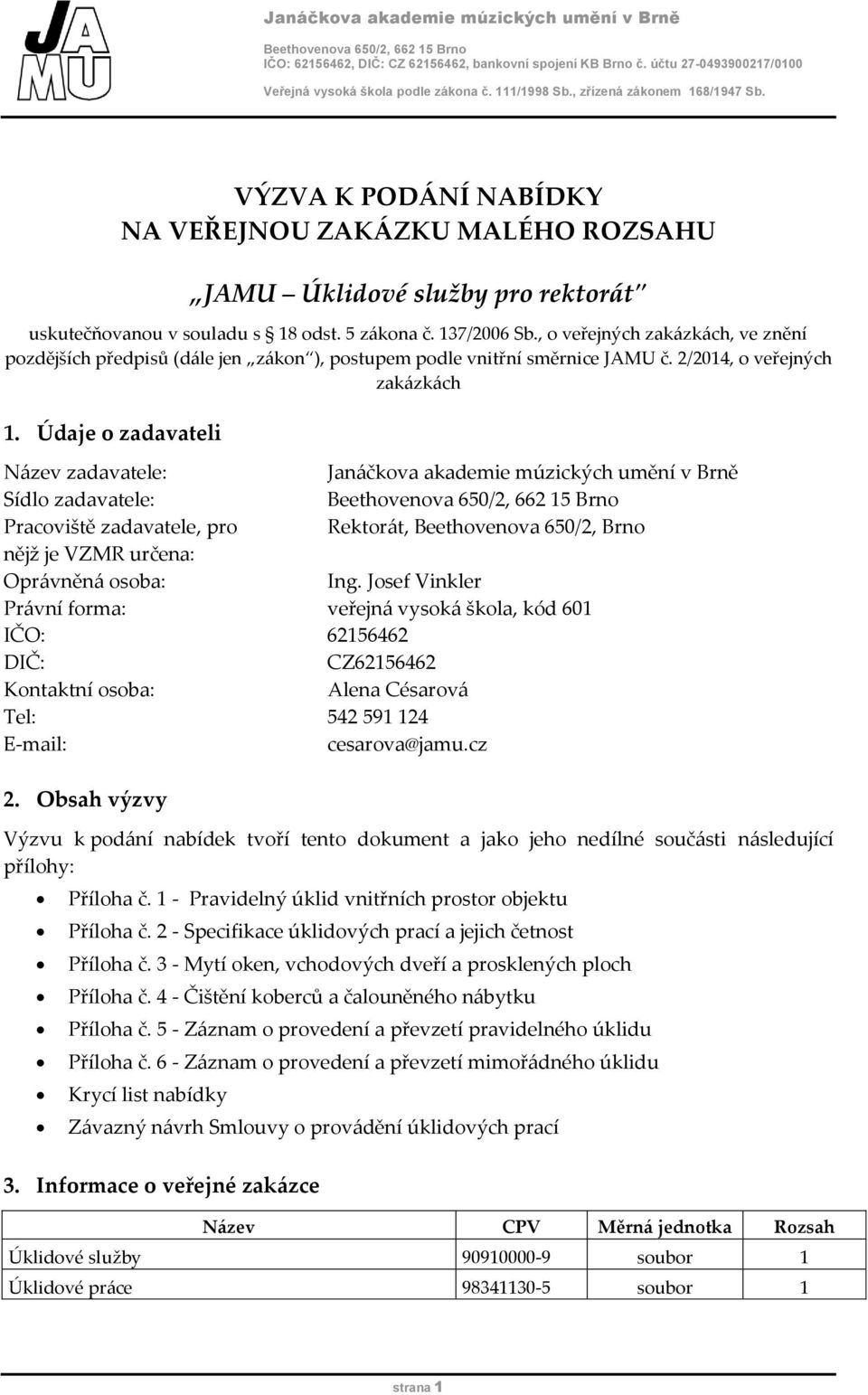 , o veřejných zakázkách, ve znění pozdějších předpisů (dále jen zákon ), postupem podle vnitřní směrnice JAMU č. 2/2014, o veřejných zakázkách 1.