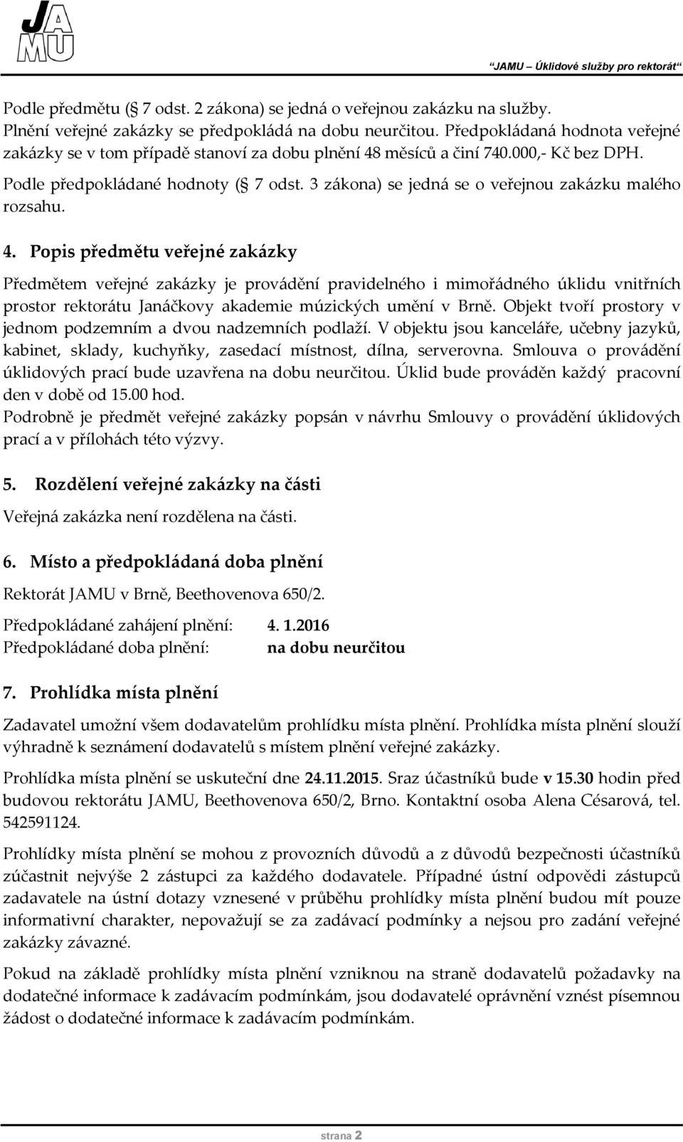 3 zákona) se jedná se o veřejnou zakázku malého rozsahu. 4.