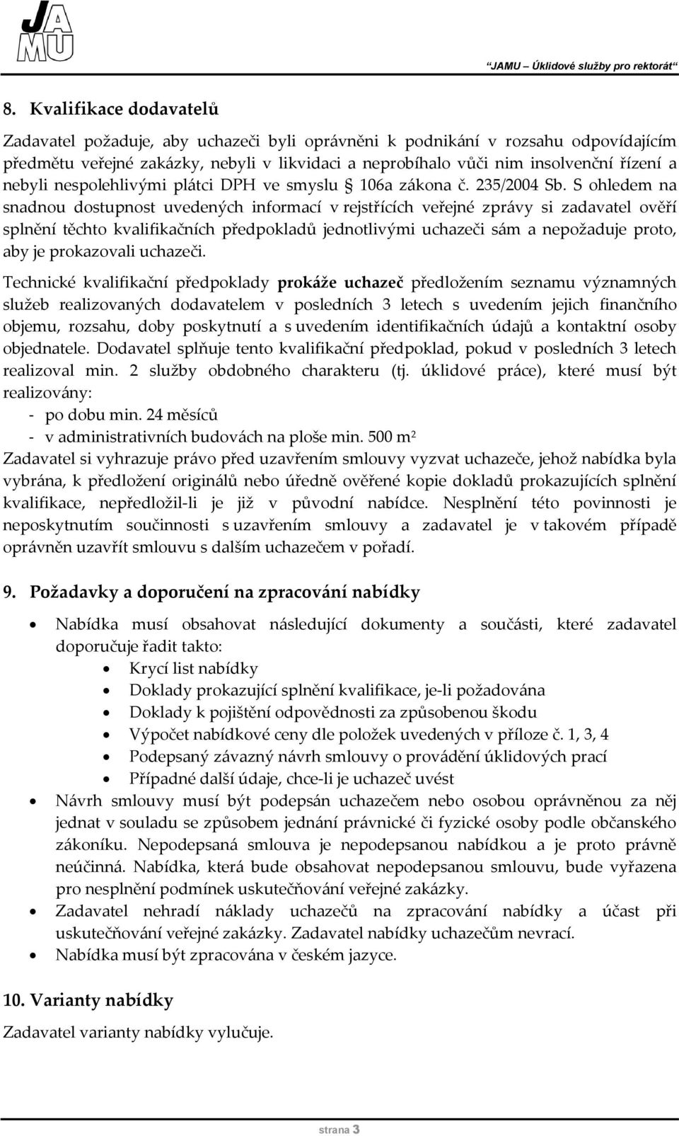 S ohledem na snadnou dostupnost uvedených informací v rejstřících veřejné zprávy si zadavatel ověří splnění těchto kvalifikačních předpokladů jednotlivými uchazeči sám a nepožaduje proto, aby je