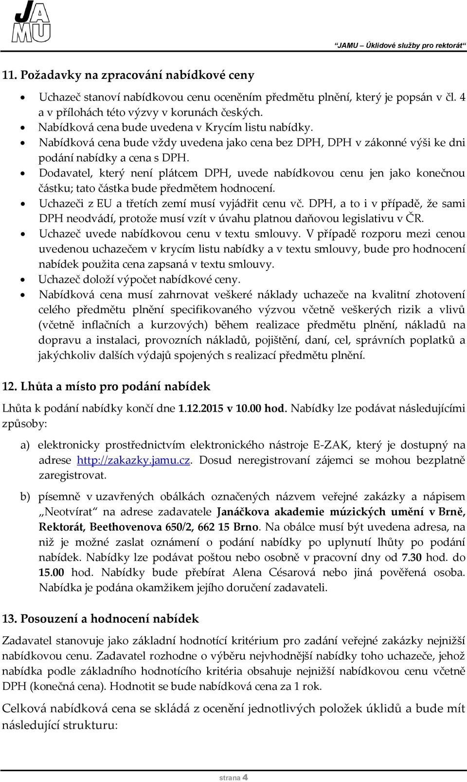 Dodavatel, který není plátcem DPH, uvede nabídkovou cenu jen jako konečnou částku; tato částka bude předmětem hodnocení. Uchazeči z EU a třetích zemí musí vyjádřit cenu vč.