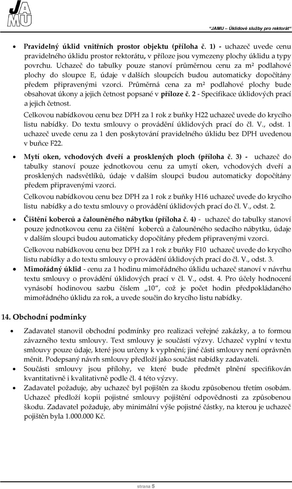 Průměrná cena za m² podlahové plochy bude obsahovat úkony a jejich četnost popsané v příloze č. 2 - Specifikace úklidových prací a jejich četnost.