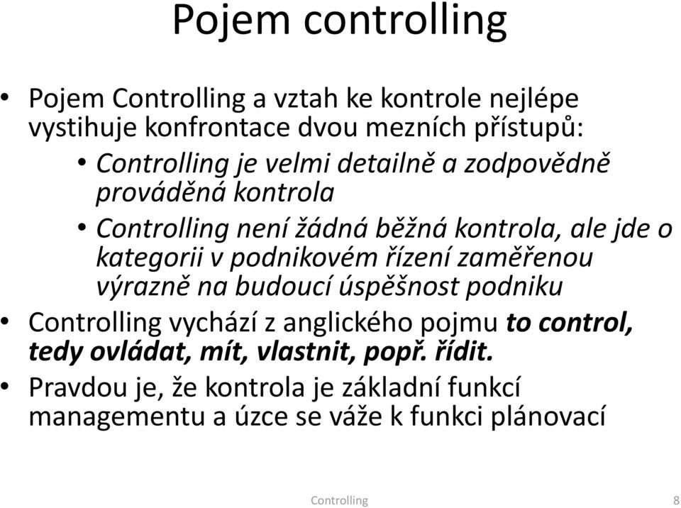 řízení zaměřenou výrazně na budoucí úspěšnost podniku Controlling vychází z anglického pojmu to control, tedy ovládat,