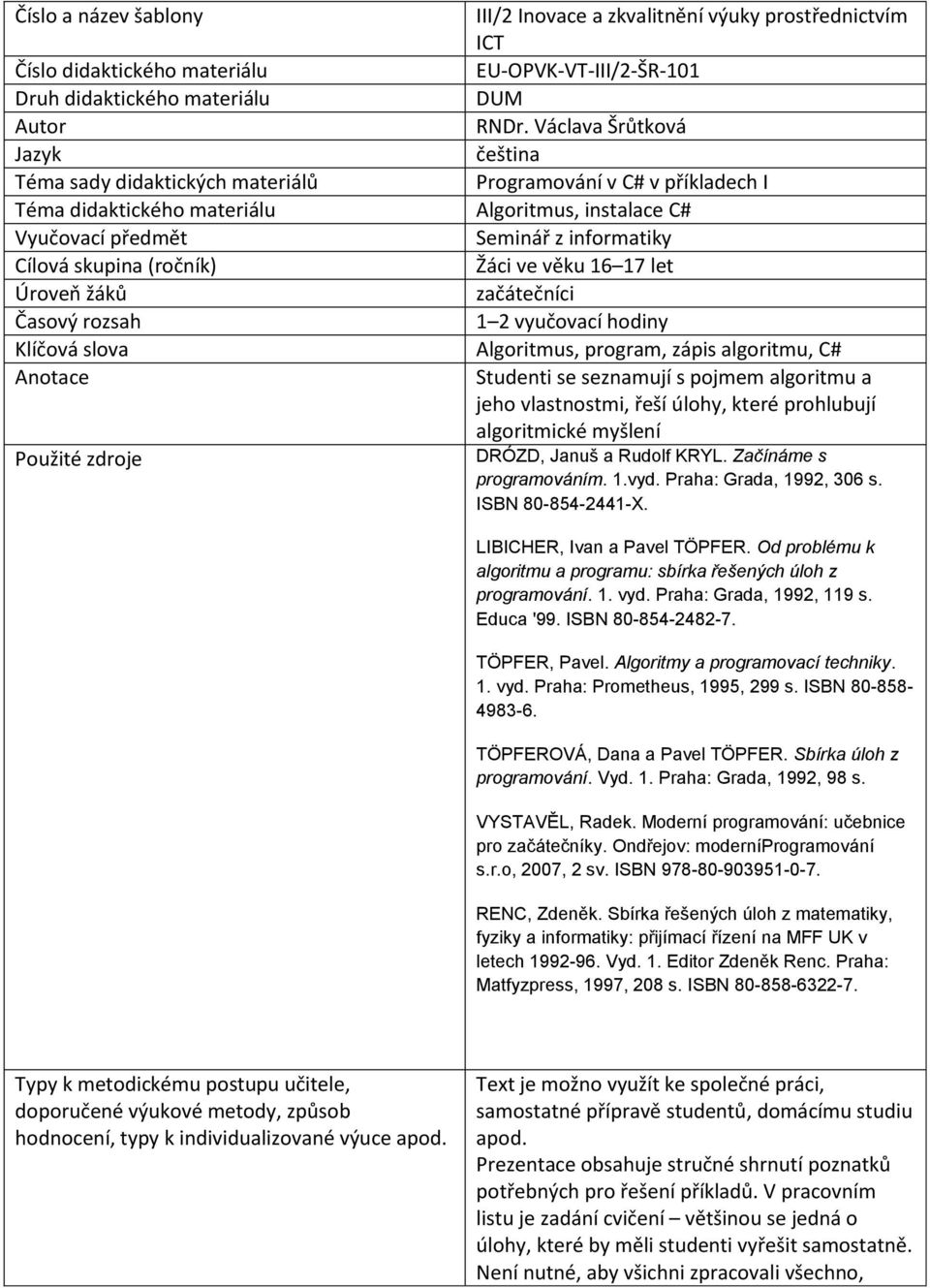 skupina (ročník) Žáci ve věku 16 17 let Úroveň žáků začátečníci Časový rozsah 1 2 vyučovací hodiny Klíčová slova Algoritmus, program, zápis algoritmu, C# Anotace Studenti se seznamují s pojmem