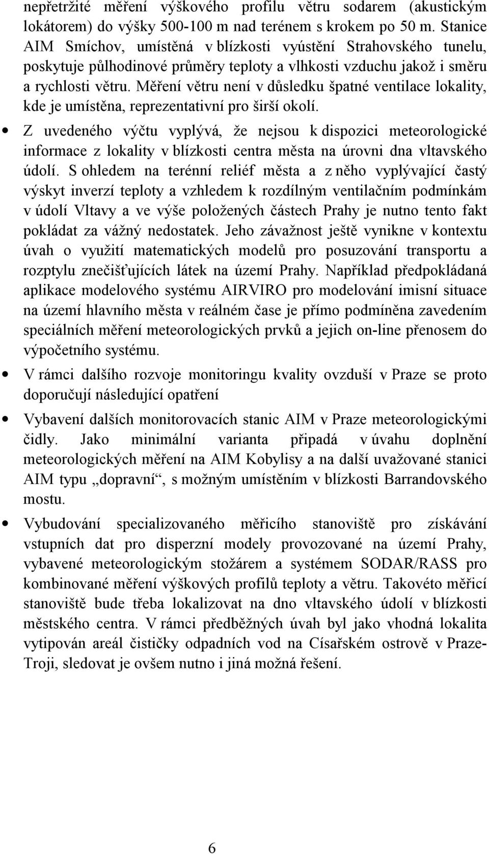 Měření větru není v důsledku špatné ventilace lokality, kde je umístěna, reprezentativní pro širší okolí.