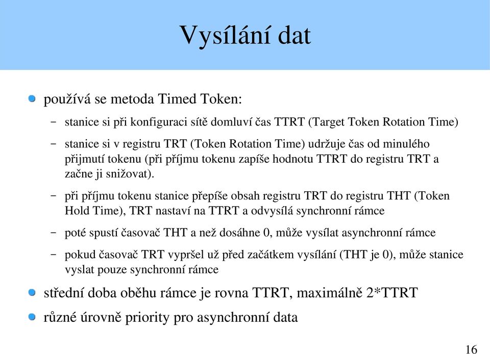 při příjmu tokenu stanice přepíše obsah registru TRT do registru THT (Token Hold Time), TRT nastaví na TTRT a odvysílá synchronní rámce poté spustí časovač THT a než dosáhne