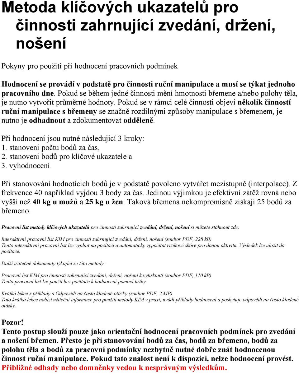 Pkud se v rámci celé činnsti bjeví něklik činnstí ruční manipulace s břemeny se značně rzdílnými způsby manipulace s břemenem, je nutn je dhadnut a zdkumentvat dděleně.