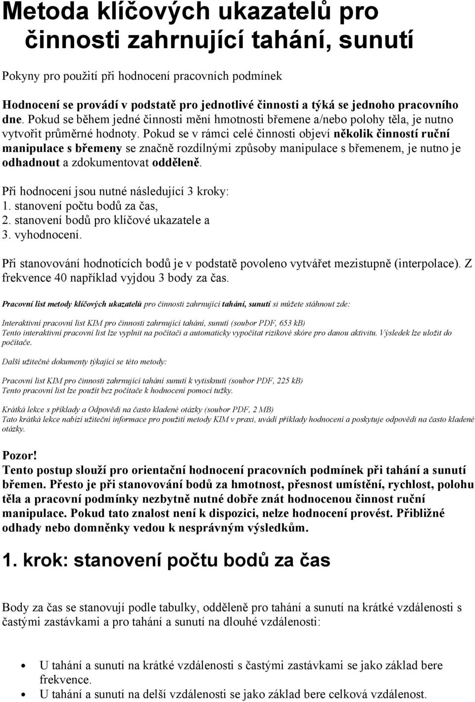 Pkud se v rámci celé činnsti bjeví něklik činnstí ruční manipulace s břemeny se značně rzdílnými způsby manipulace s břemenem, je nutn je dhadnut a zdkumentvat dděleně.