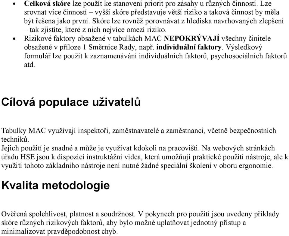 Rizikvé faktry bsažené v tabulkách MAC NEPOKRÝVAJÍ všechny činitele bsažené v přílze 1 Směrnice Rady, např. individuální faktry.