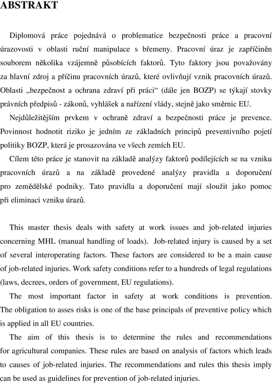 Oblasti bezpečnost a ochrana zdraví při práci (dále jen BOZP) se týkají stovky právních předpisů - zákonů, vyhlášek a nařízení vlády, stejně jako směrnic EU.