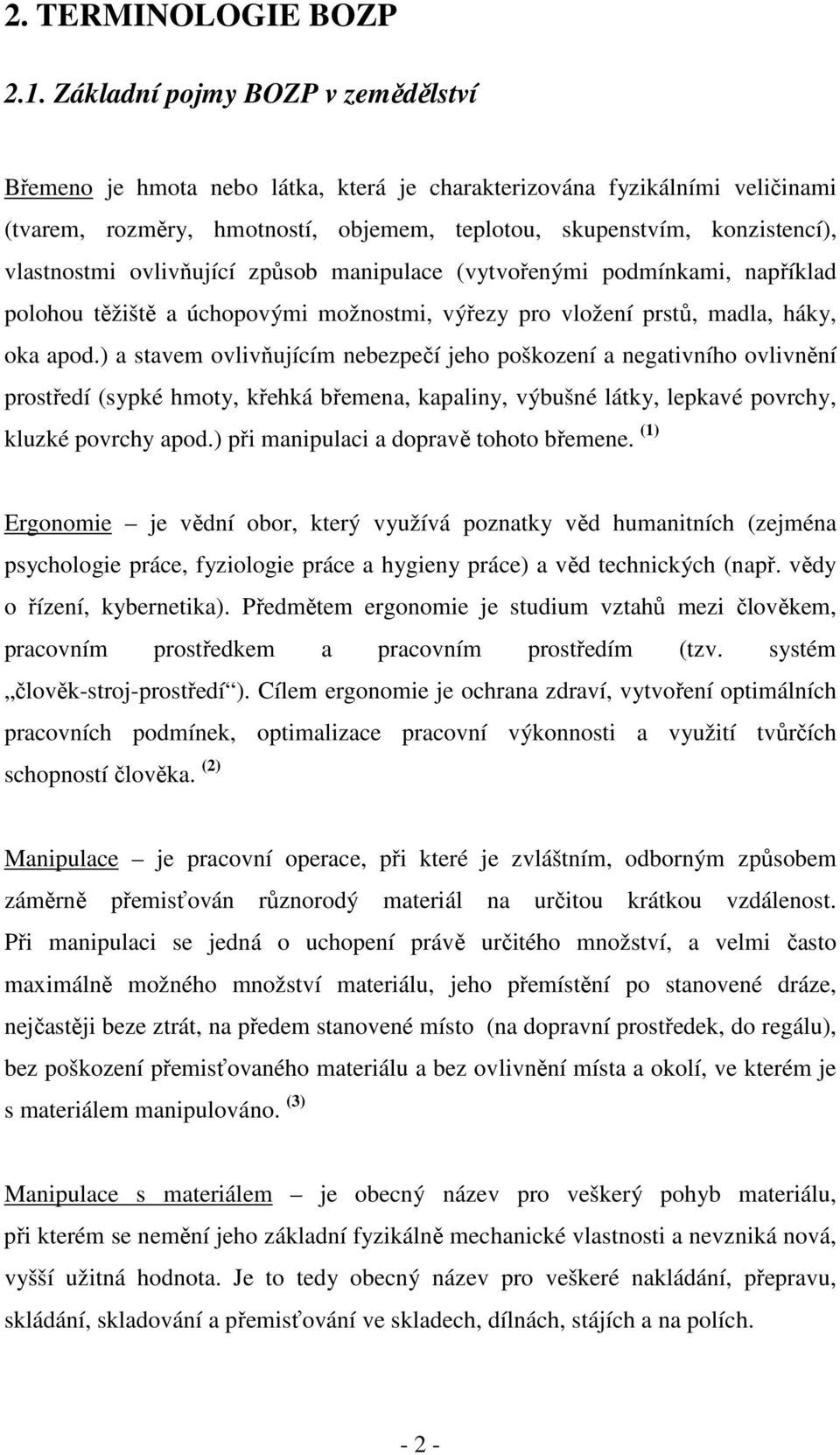 ovlivňující způsob manipulace (vytvořenými podmínkami, například polohou těžiště a úchopovými možnostmi, výřezy pro vložení prstů, madla, háky, oka apod.