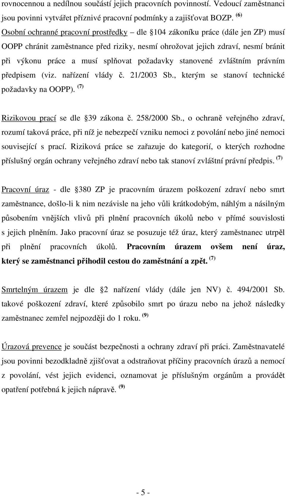 požadavky stanovené zvláštním právním předpisem (viz. nařízení vlády č. 21/2003 Sb., kterým se stanoví technické požadavky na OOPP). (7) Rizikovou prací se dle 39 zákona č. 258/2000 Sb.