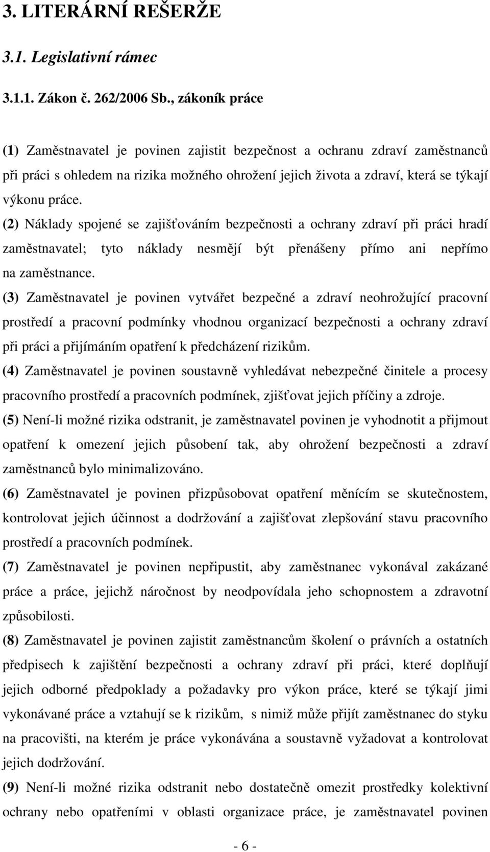 (2) Náklady spojené se zajišťováním bezpečnosti a ochrany zdraví při práci hradí zaměstnavatel; tyto náklady nesmějí být přenášeny přímo ani nepřímo na zaměstnance.