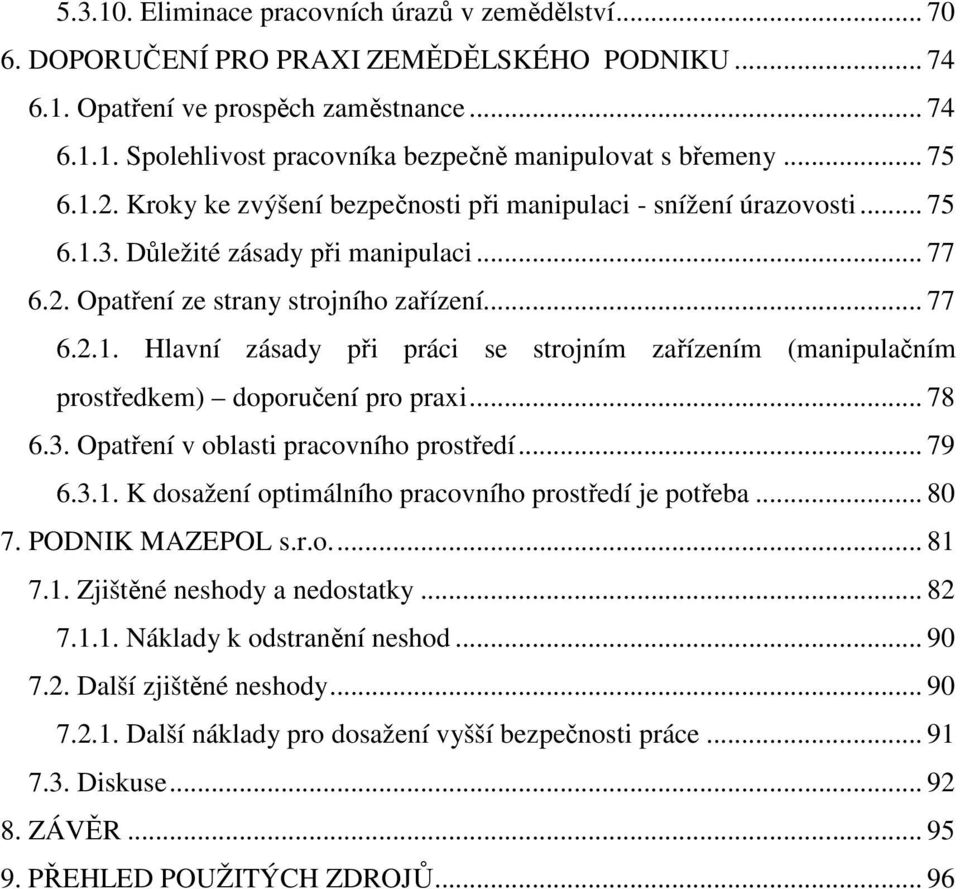 .. 78 6.3. Opatření v oblasti pracovního prostředí... 79 6.3.1. K dosažení optimálního pracovního prostředí je potřeba... 80 7. PODNIK MAZEPOL s.r.o... 81 7.1. Zjištěné neshody a nedostatky... 82 7.1.1. Náklady k odstranění neshod.