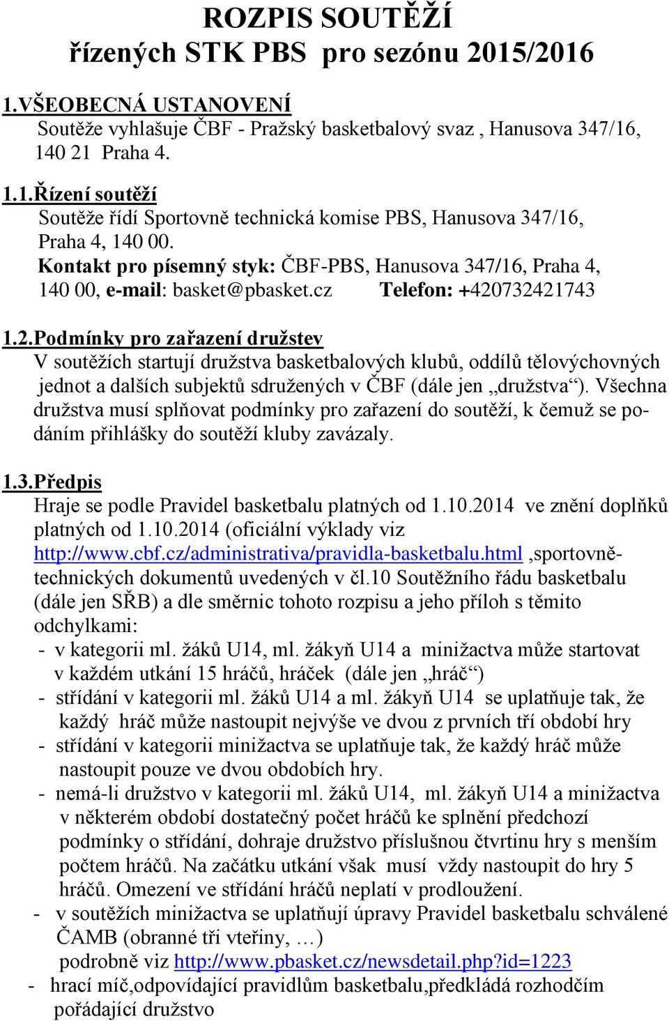 732421743 1.2.Podmínky pro zařazení družstev V soutěžích startují družstva basketbalových klubů, oddílů tělovýchovných jednot a dalších subjektů sdružených v ČBF (dále jen družstva ).