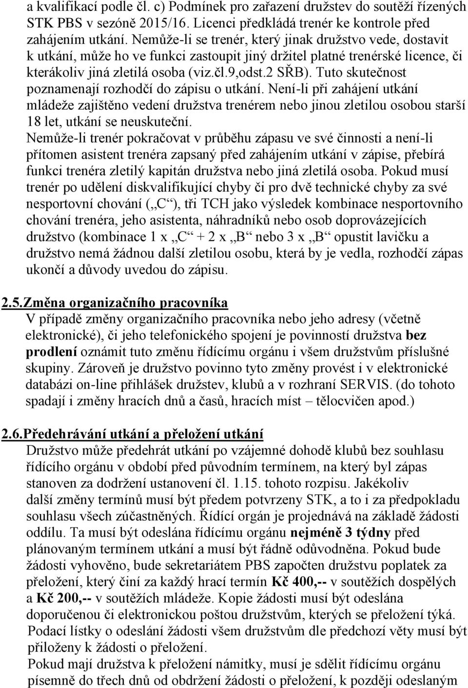 Tuto skutečnost poznamenají rozhodčí do zápisu o utkání. Není-li při zahájení utkání mládeže zajištěno vedení družstva trenérem nebo jinou zletilou osobou starší 18 let, utkání se neuskuteční.