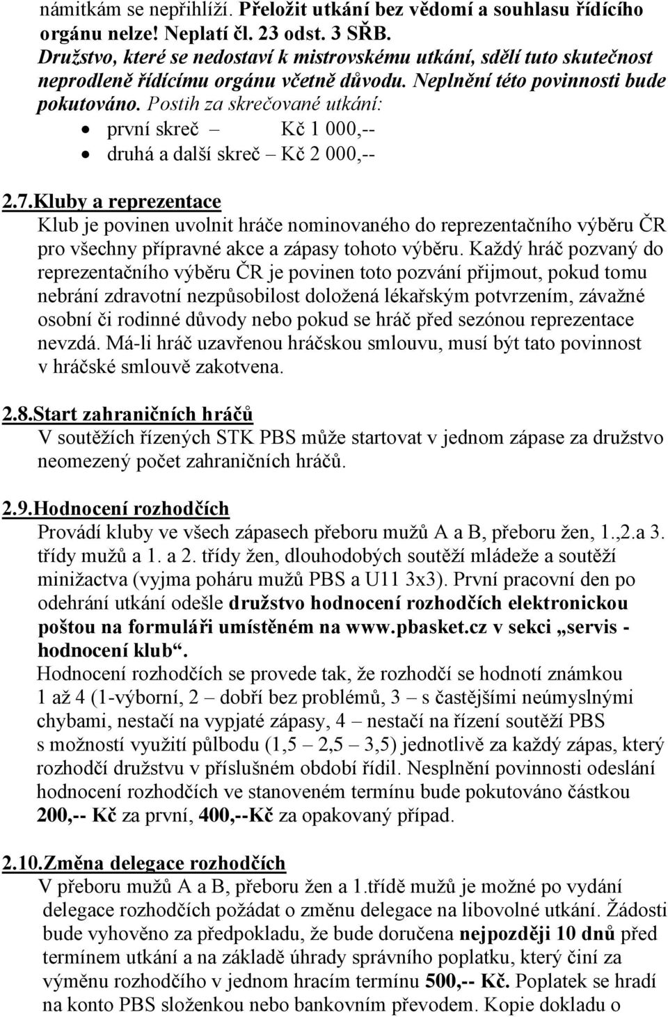 Postih za skrečované utkání: první skreč Kč 1 000,-- druhá a další skreč Kč 2 000,-- 2.7.