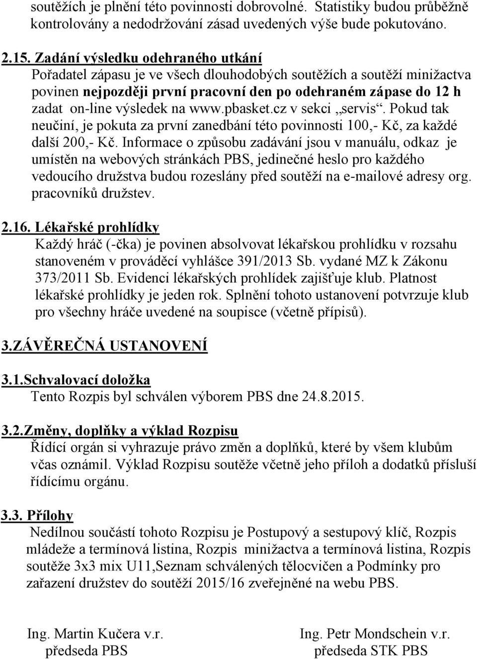 www.pbasket.cz v sekci servis. Pokud tak neučiní, je pokuta za první zanedbání této povinnosti 100,- Kč, za každé další 200,- Kč.