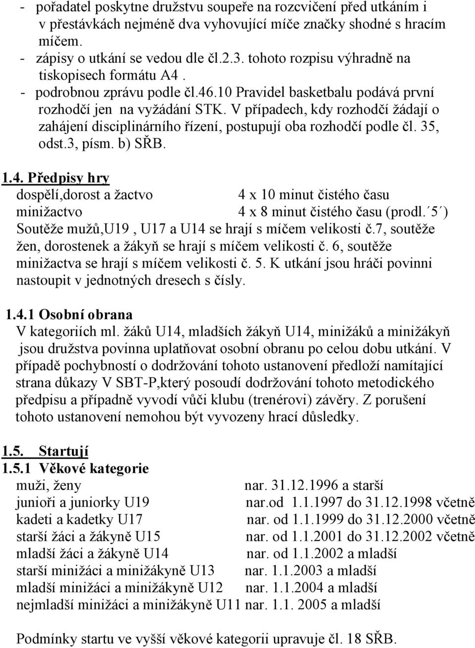 V případech, kdy rozhodčí žádají o zahájení disciplinárního řízení, postupují oba rozhodčí podle čl. 35, odst.3, písm. b) SŘB. 1.4.