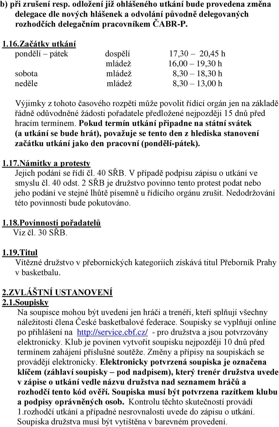 základě řádně odůvodněné žádosti pořadatele předložené nejpozději 15 dnů před hracím termínem.