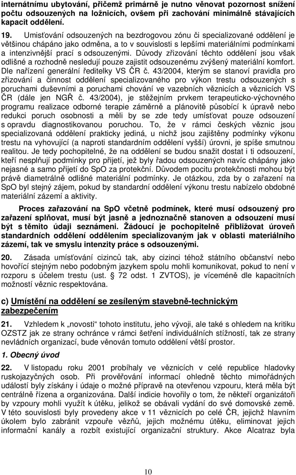 Dvody zizování tchto oddlení jsou však odlišné a rozhodn nesledují pouze zajistit odsouzenému zvýšený materiální komfort. Dle naízení generální editelky VS R.