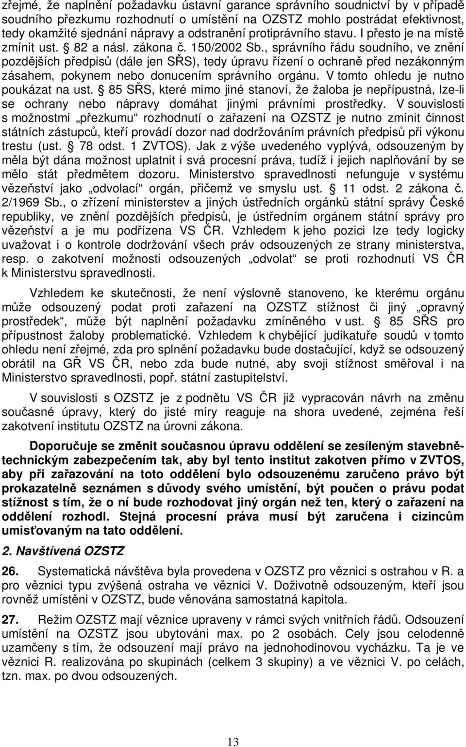 , správního ádu soudního, ve znní pozdjších pedpis (dále jen SS), tedy úpravu ízení o ochran ped nezákonným zásahem, pokynem nebo donucením správního orgánu. V tomto ohledu je nutno poukázat na ust.