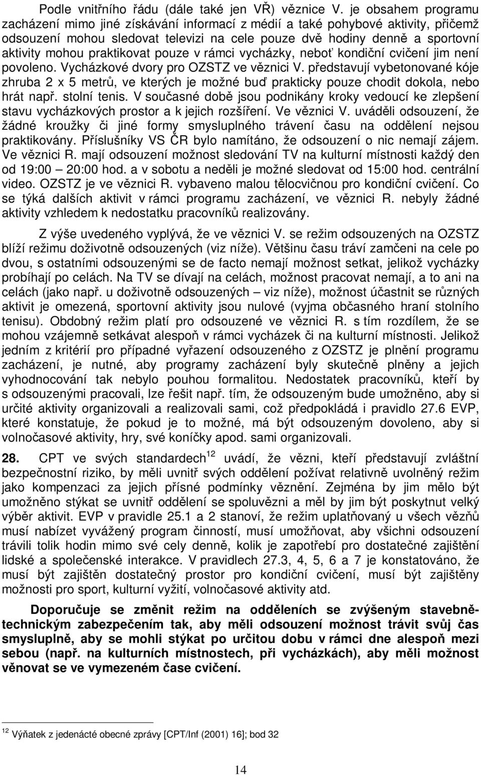 praktikovat pouze v rámci vycházky, nebo kondiní cviení jim není povoleno. Vycházkové dvory pro OZSTZ ve vznici V.