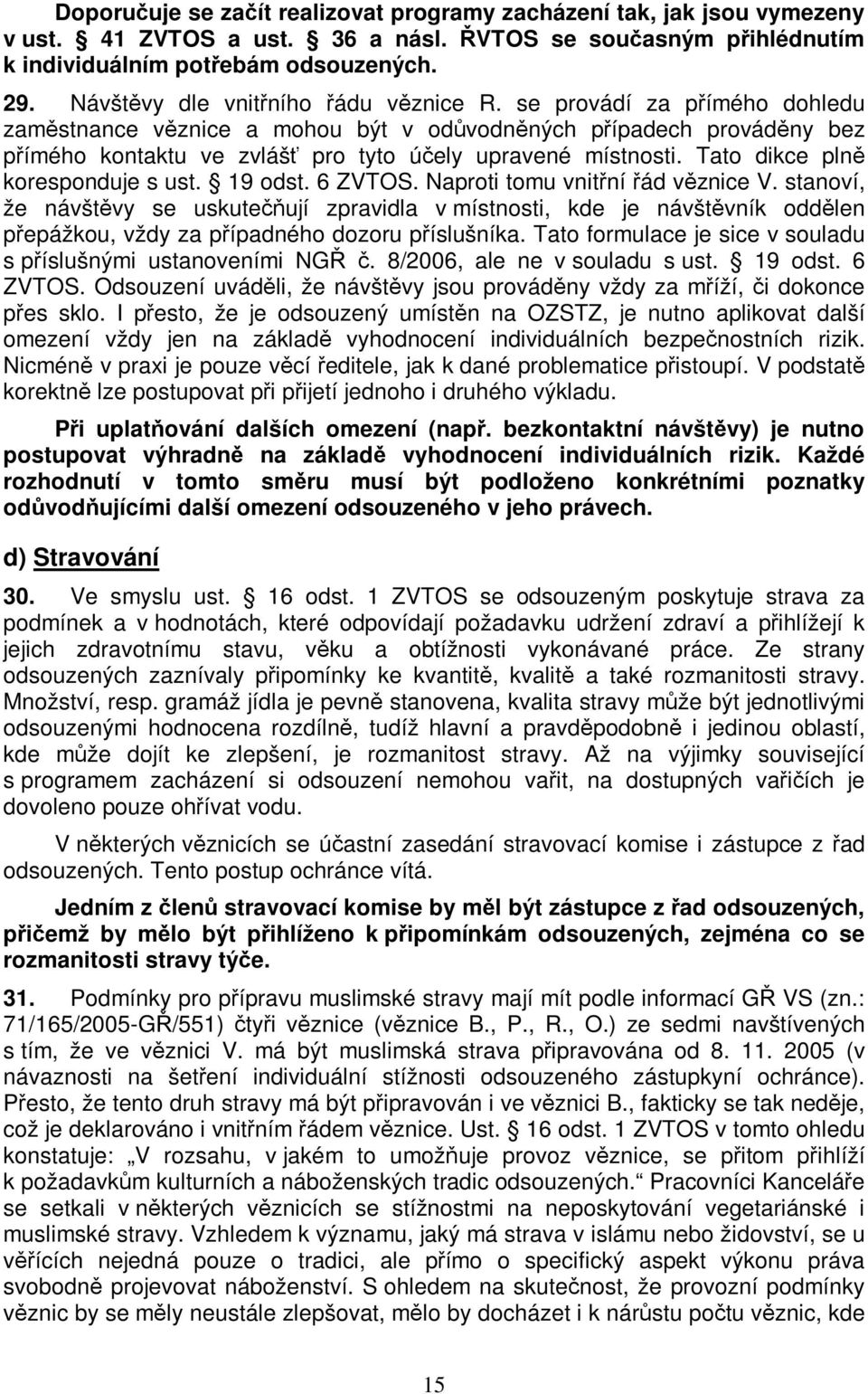 Tato dikce pln koresponduje s ust. 19 odst. 6 ZVTOS. Naproti tomu vnitní ád vznice V.