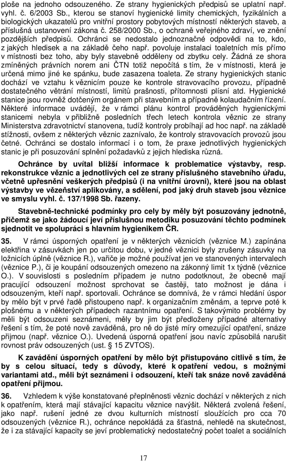 , o ochran veejného zdraví, ve znní pozdjších pedpis. Ochránci se nedostalo jednoznané odpovdi na to, kdo, z jakých hledisek a na základ eho nap.