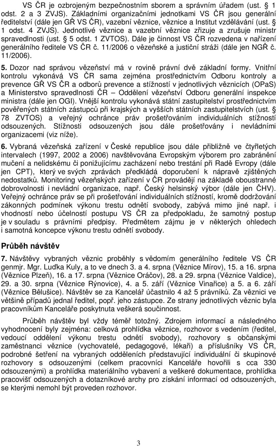 Jednotlivé vznice a vazební vznice zizuje a zrušuje ministr spravedlnosti (ust. 5 odst. 1 ZVTOS). Dále je innost VS R rozvedena v naízení generálního editele VS R.