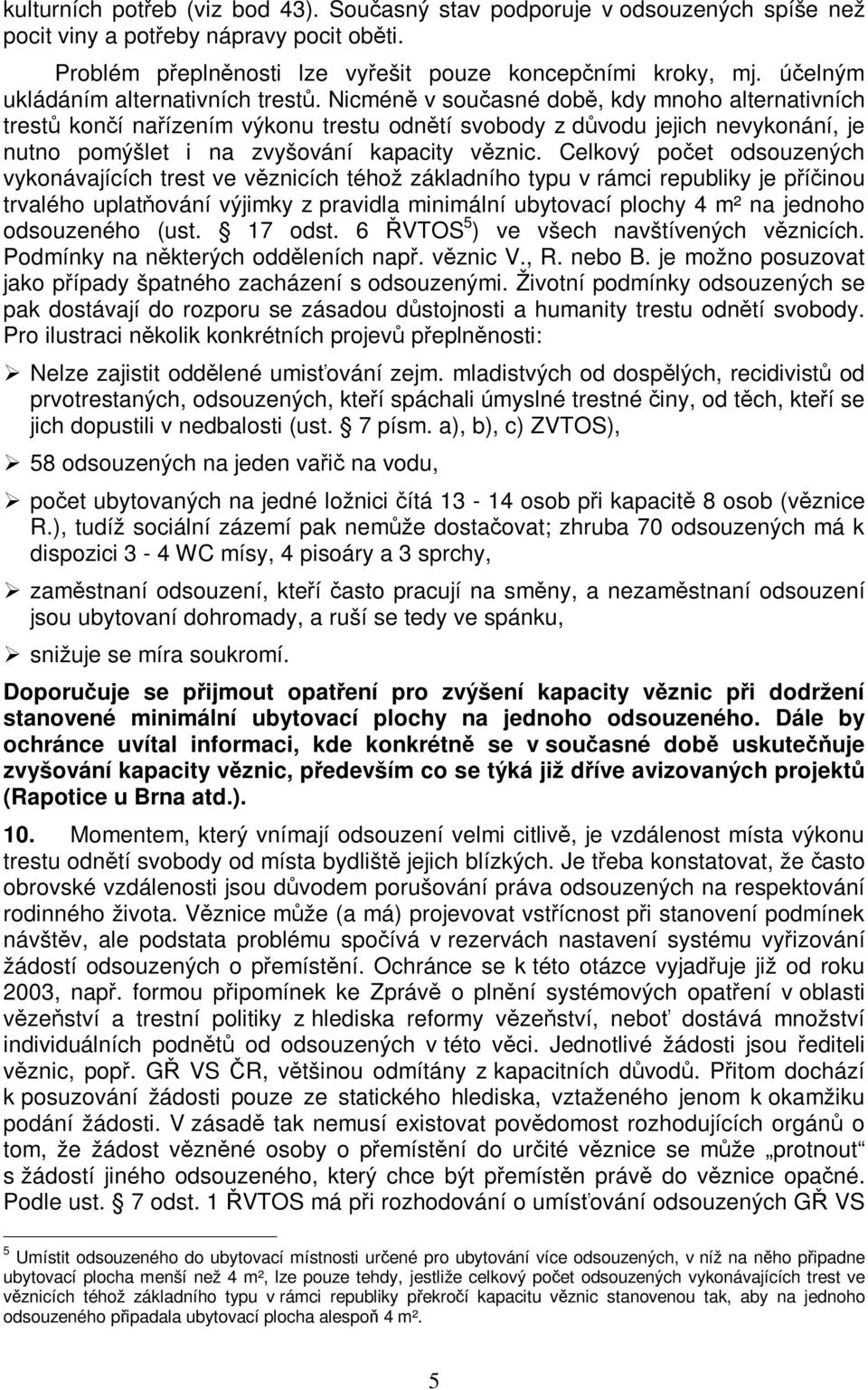 Nicmén v souasné dob, kdy mnoho alternativních trest koní naízením výkonu trestu odntí svobody z dvodu jejich nevykonání, je nutno pomýšlet i na zvyšování kapacity vznic.